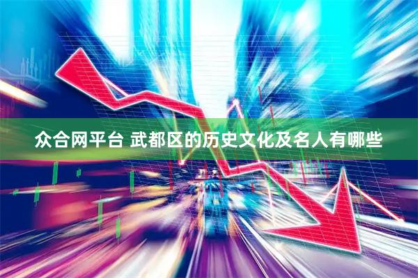 众合网平台 武都区的历史文化及名人有哪些