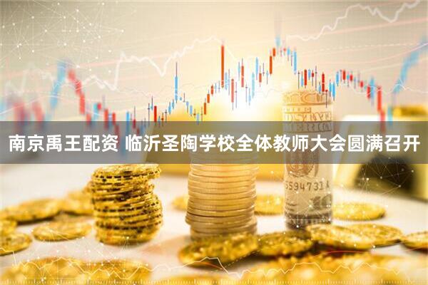 南京禹王配资 临沂圣陶学校全体教师大会圆满召开